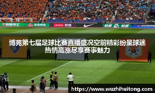 博苑第七届足球比赛直播盛况空前精彩纷呈球迷热情高涨尽享赛事魅力