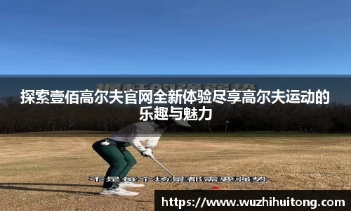 探索壹佰高尔夫官网全新体验尽享高尔夫运动的乐趣与魅力