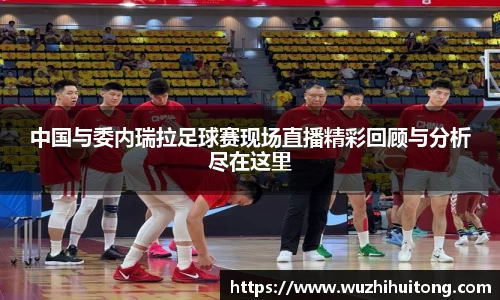 中国与委内瑞拉足球赛现场直播精彩回顾与分析尽在这里
