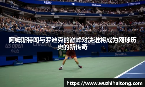 阿姆斯特朗与罗迪克的巅峰对决谁将成为网球历史的新传奇