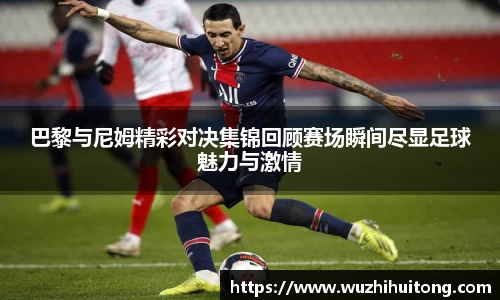 巴黎与尼姆精彩对决集锦回顾赛场瞬间尽显足球魅力与激情