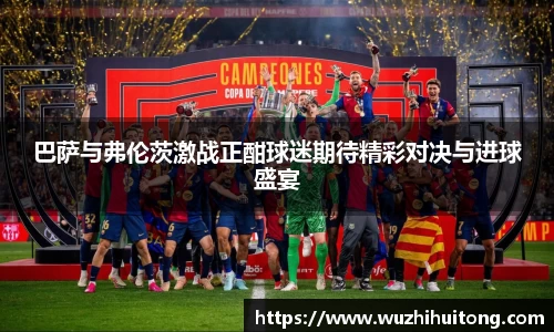 巴萨与弗伦茨激战正酣球迷期待精彩对决与进球盛宴