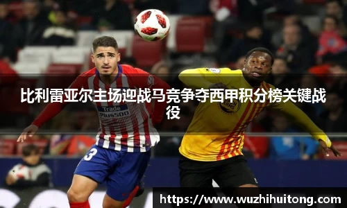 比利雷亚尔主场迎战马竞争夺西甲积分榜关键战役