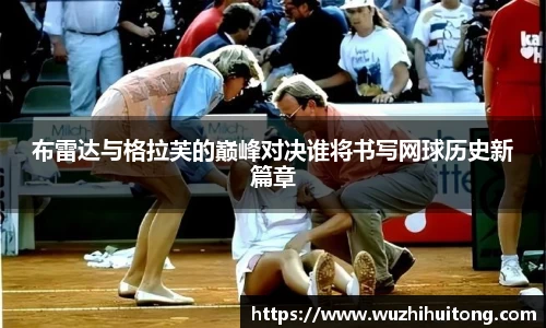 布雷达与格拉芙的巅峰对决谁将书写网球历史新篇章