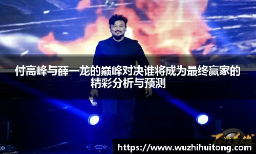 付高峰与薛一龙的巅峰对决谁将成为最终赢家的精彩分析与预测